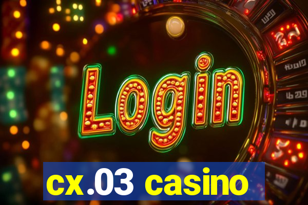 cx.03 casino