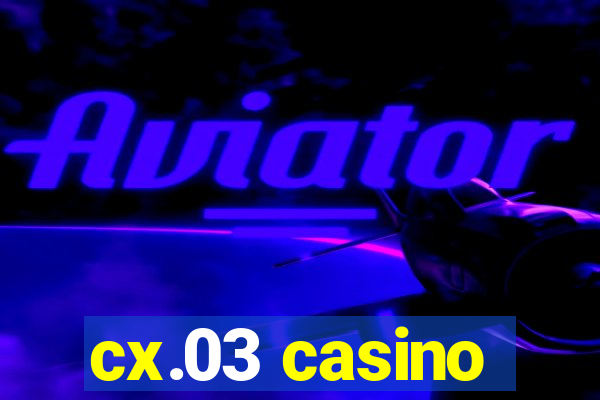 cx.03 casino