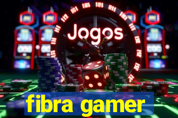 fibra gamer