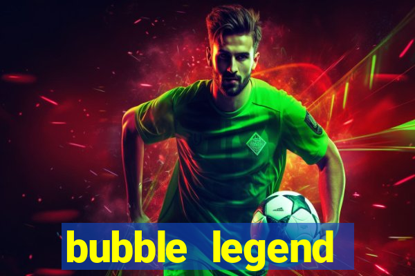 bubble legend ganhar dinheiro acesso antecipado