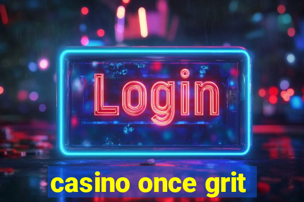 casino once grit