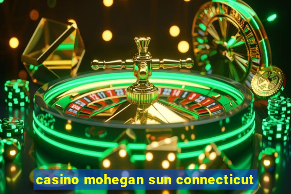 casino mohegan sun connecticut