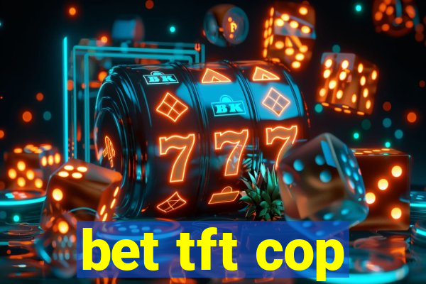 bet tft cop