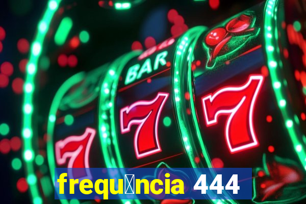 frequ锚ncia 444