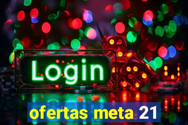 ofertas meta 21