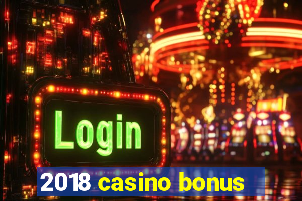 2018 casino bonus