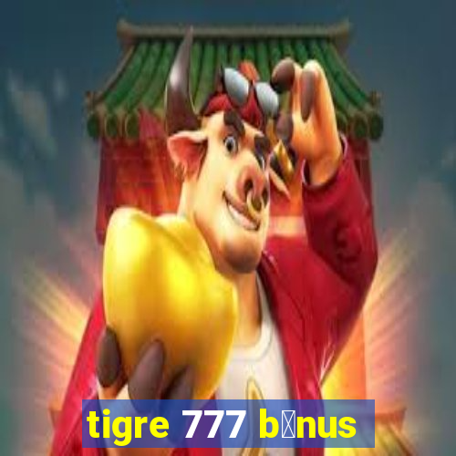 tigre 777 b么nus