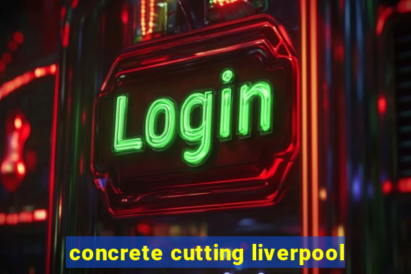 concrete cutting liverpool