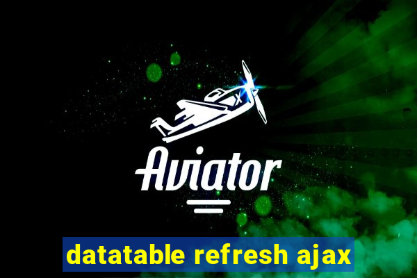 datatable refresh ajax