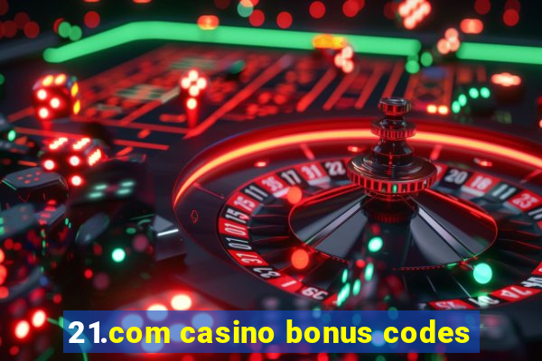 21.com casino bonus codes