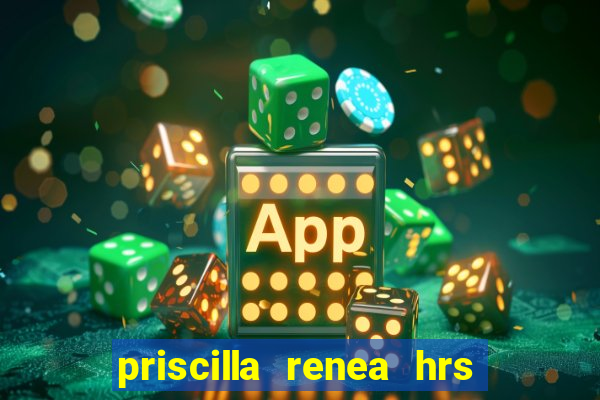 priscilla renea hrs and hrs