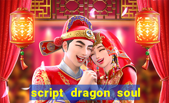 script dragon soul mobile 2024