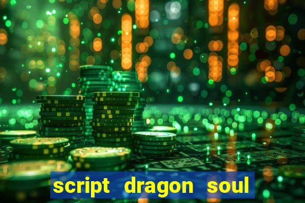 script dragon soul mobile 2024