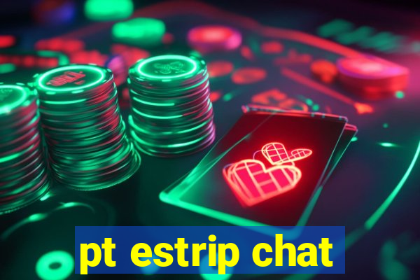 pt estrip chat