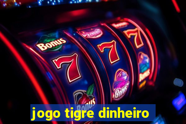 jogo tigre dinheiro