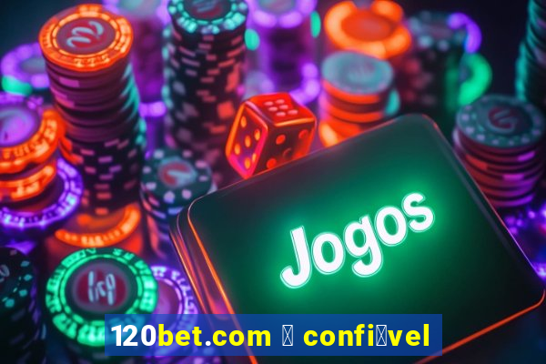 120bet.com 茅 confi谩vel