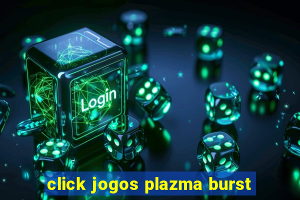 click jogos plazma burst