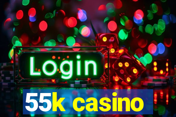 55k casino