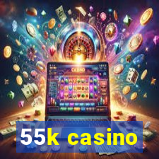 55k casino