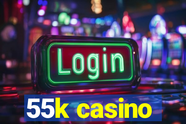 55k casino