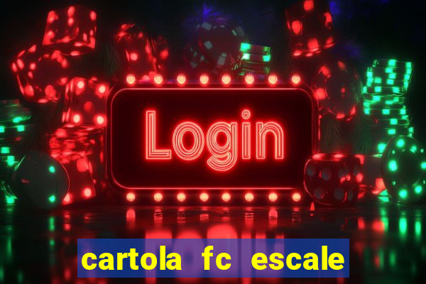 cartola fc escale seu time