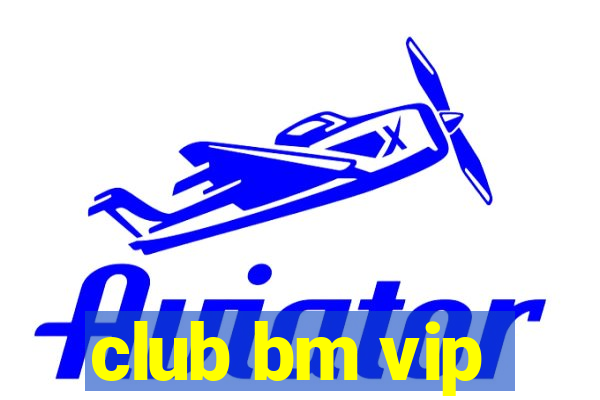 club bm vip