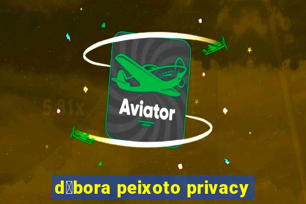 d茅bora peixoto privacy