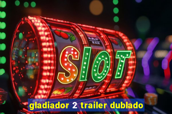 gladiador 2 trailer dublado