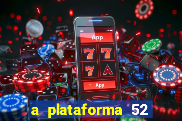 a plataforma 52 bet é confiável