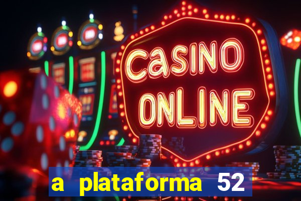 a plataforma 52 bet é confiável