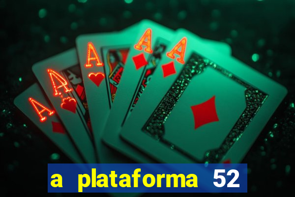 a plataforma 52 bet é confiável