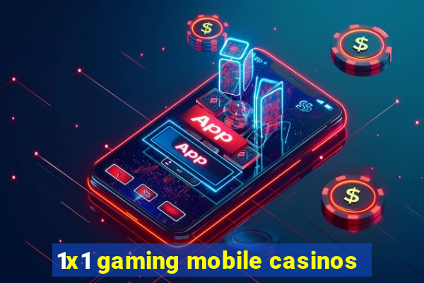 1x1 gaming mobile casinos