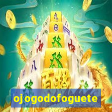 ojogodofoguete