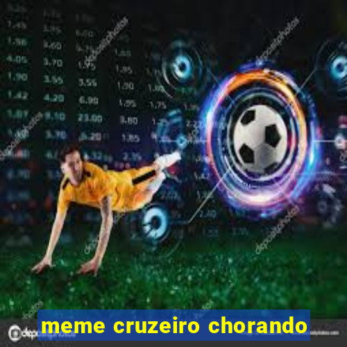 meme cruzeiro chorando