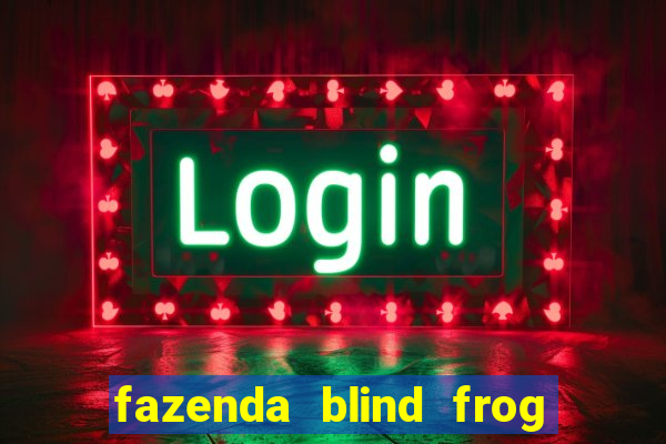 fazenda blind frog é real