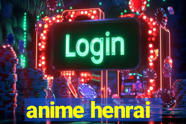 anime henrai