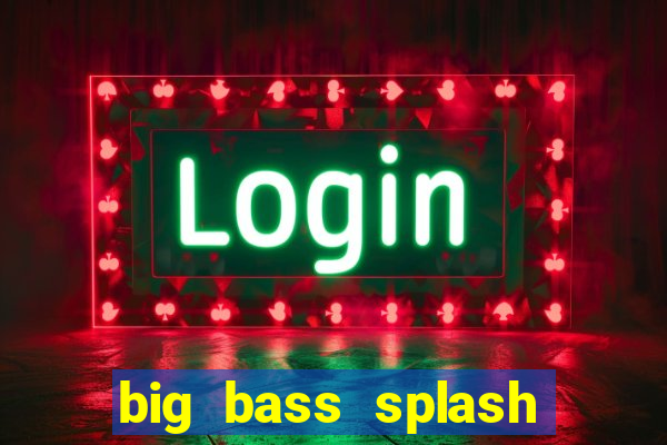 big bass splash demo slot