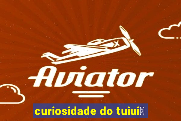 curiosidade do tuiui煤