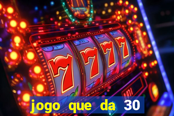 jogo que da 30 reais de b?nus