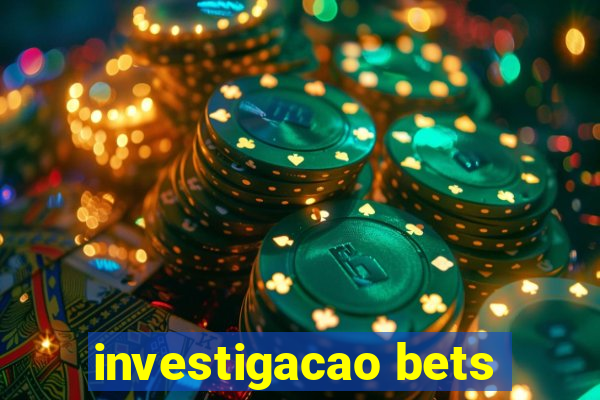 investigacao bets