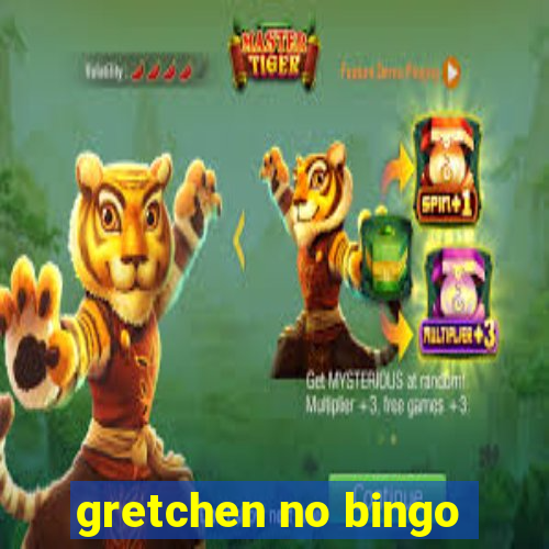 gretchen no bingo