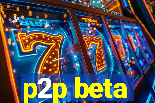 p2p beta