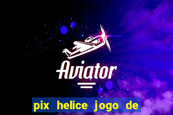 pix helice jogo de ganhar pix 9f