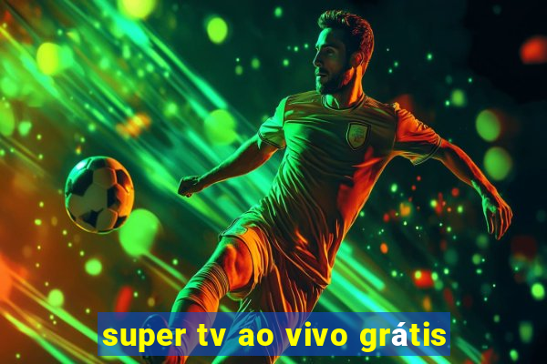 super tv ao vivo grátis