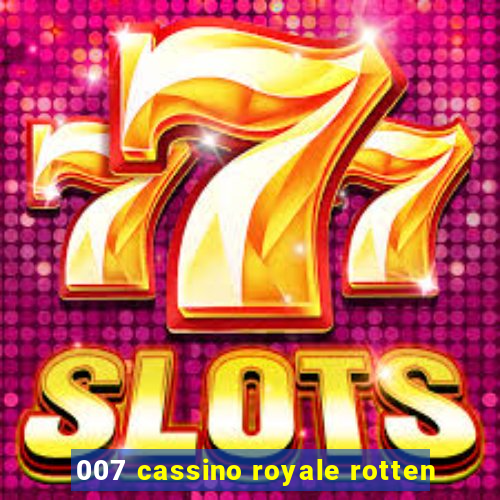 007 cassino royale rotten