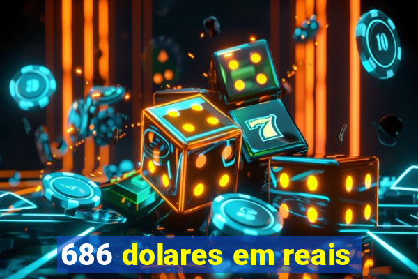 686 dolares em reais