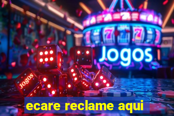 ecare reclame aqui