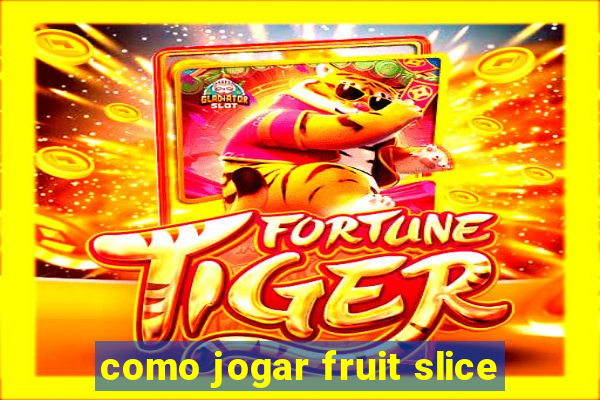 como jogar fruit slice