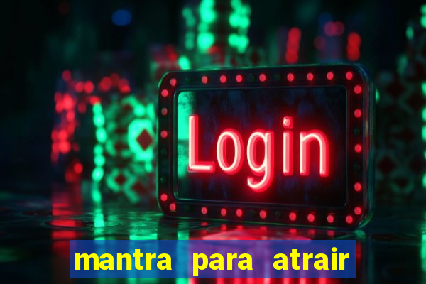 mantra para atrair dinheiro imediatamente