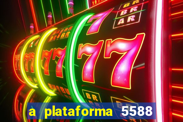 a plataforma 5588 茅 confi谩vel